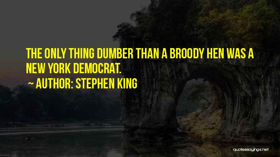 Stephen King Quotes: The Only Thing Dumber Than A Broody Hen Was A New York Democrat.