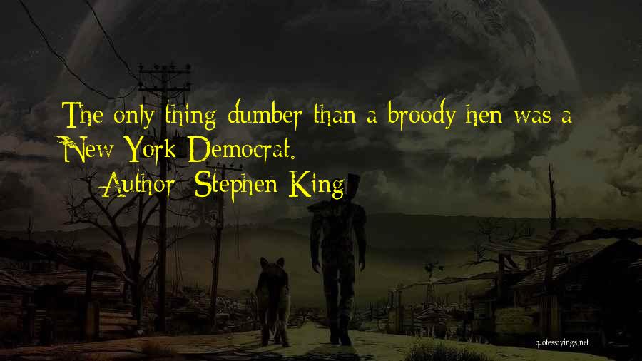 Stephen King Quotes: The Only Thing Dumber Than A Broody Hen Was A New York Democrat.