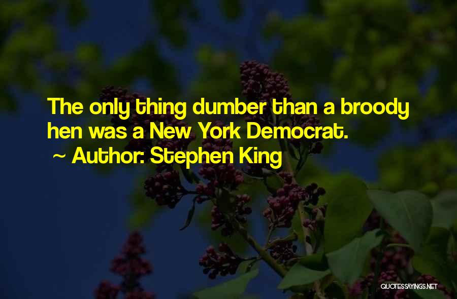 Stephen King Quotes: The Only Thing Dumber Than A Broody Hen Was A New York Democrat.