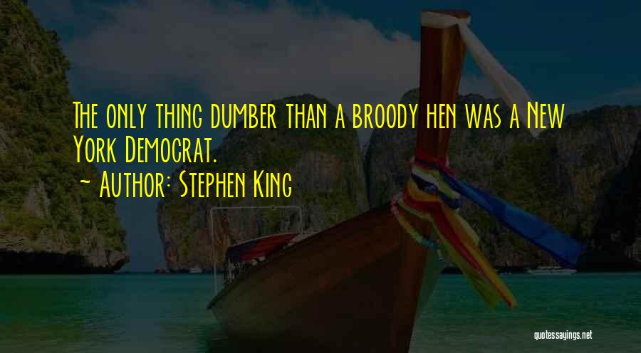 Stephen King Quotes: The Only Thing Dumber Than A Broody Hen Was A New York Democrat.