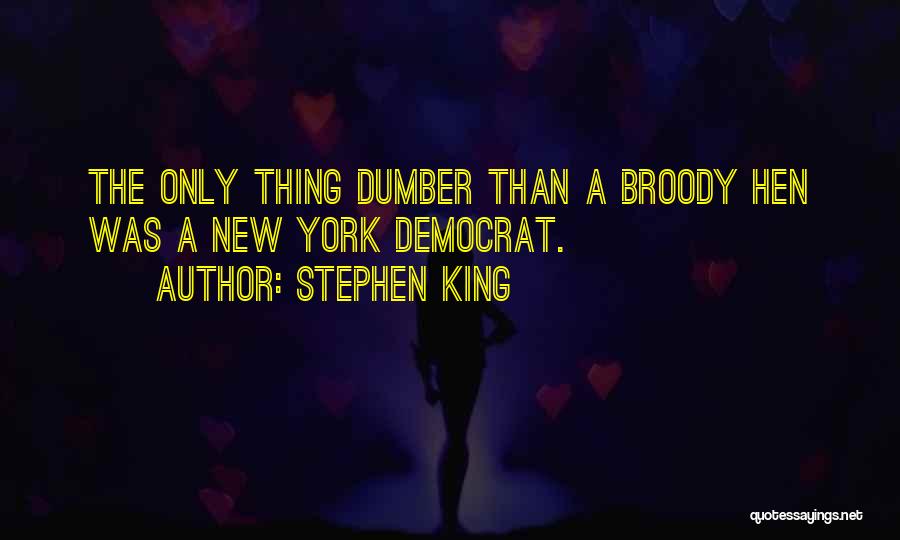Stephen King Quotes: The Only Thing Dumber Than A Broody Hen Was A New York Democrat.