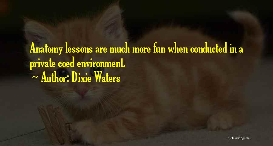 Dixie Waters Quotes: Anatomy Lessons Are Much More Fun When Conducted In A Private Coed Environment.