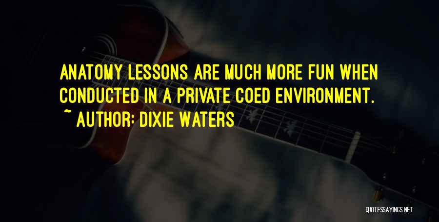 Dixie Waters Quotes: Anatomy Lessons Are Much More Fun When Conducted In A Private Coed Environment.