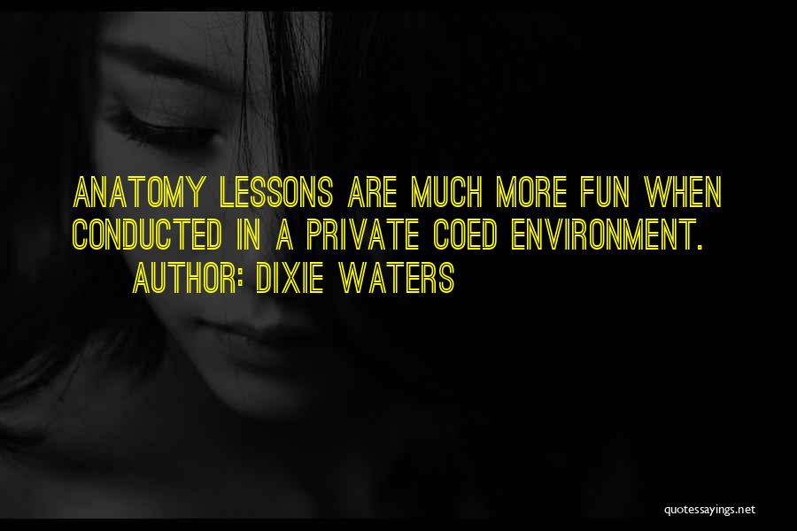 Dixie Waters Quotes: Anatomy Lessons Are Much More Fun When Conducted In A Private Coed Environment.