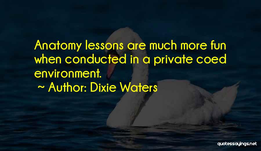 Dixie Waters Quotes: Anatomy Lessons Are Much More Fun When Conducted In A Private Coed Environment.