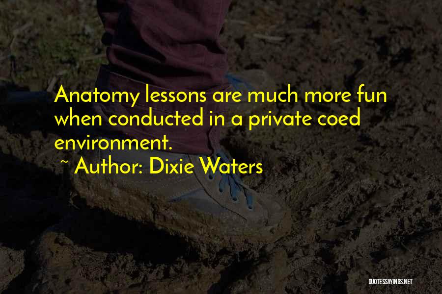 Dixie Waters Quotes: Anatomy Lessons Are Much More Fun When Conducted In A Private Coed Environment.