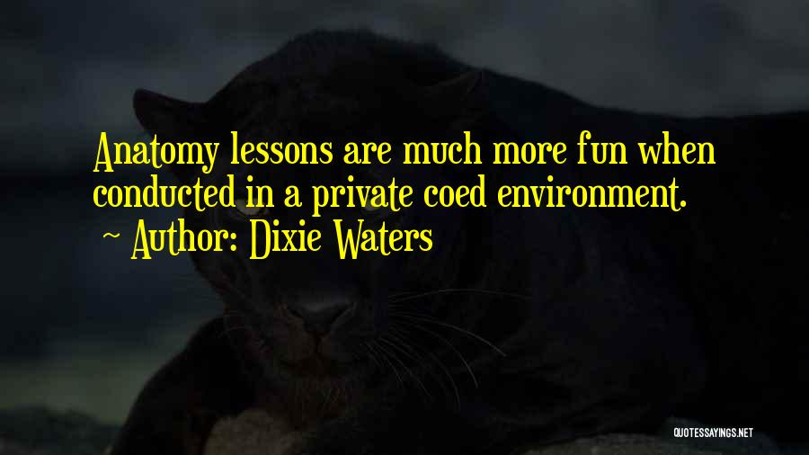 Dixie Waters Quotes: Anatomy Lessons Are Much More Fun When Conducted In A Private Coed Environment.