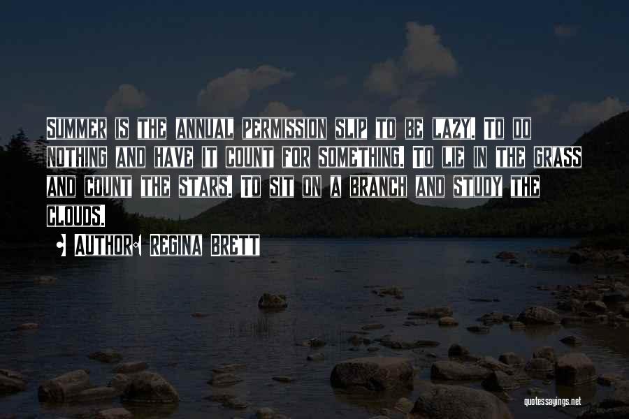Regina Brett Quotes: Summer Is The Annual Permission Slip To Be Lazy. To Do Nothing And Have It Count For Something. To Lie