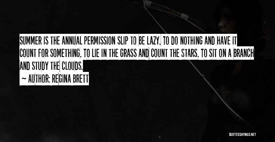 Regina Brett Quotes: Summer Is The Annual Permission Slip To Be Lazy. To Do Nothing And Have It Count For Something. To Lie