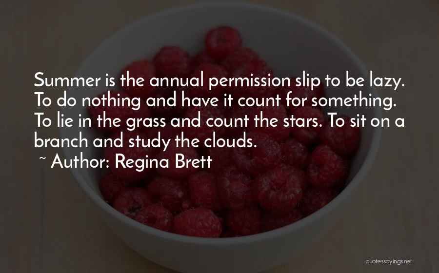 Regina Brett Quotes: Summer Is The Annual Permission Slip To Be Lazy. To Do Nothing And Have It Count For Something. To Lie