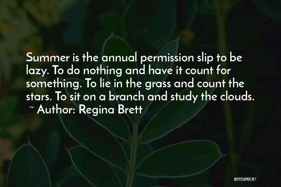 Regina Brett Quotes: Summer Is The Annual Permission Slip To Be Lazy. To Do Nothing And Have It Count For Something. To Lie