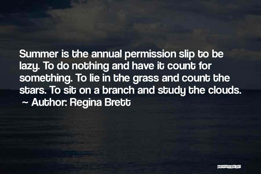 Regina Brett Quotes: Summer Is The Annual Permission Slip To Be Lazy. To Do Nothing And Have It Count For Something. To Lie