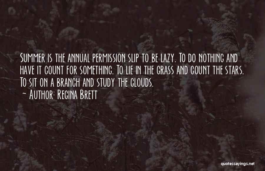 Regina Brett Quotes: Summer Is The Annual Permission Slip To Be Lazy. To Do Nothing And Have It Count For Something. To Lie