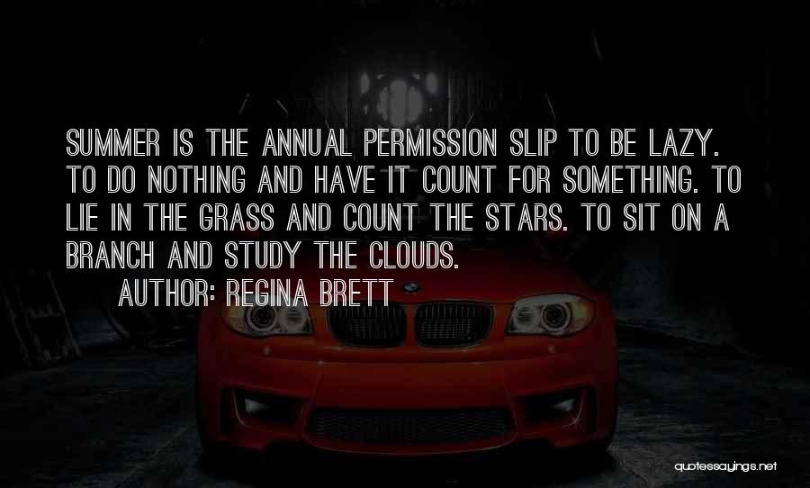 Regina Brett Quotes: Summer Is The Annual Permission Slip To Be Lazy. To Do Nothing And Have It Count For Something. To Lie