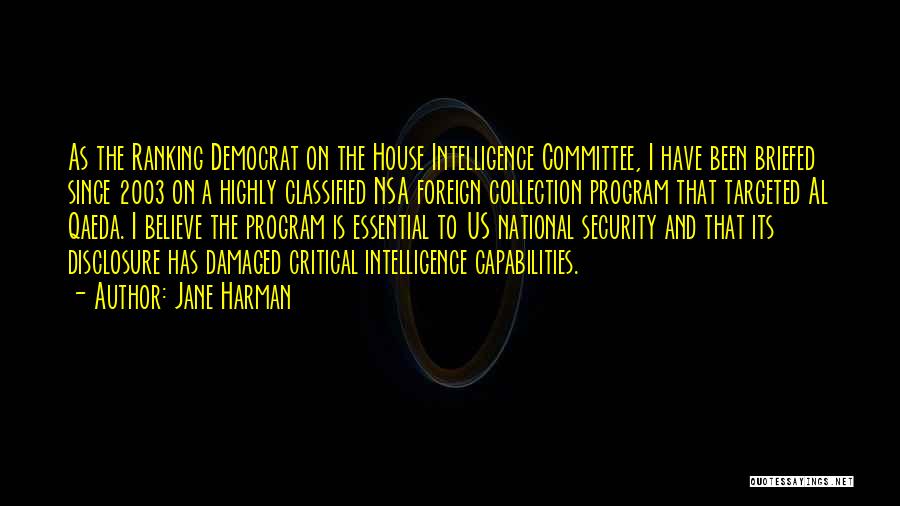 Jane Harman Quotes: As The Ranking Democrat On The House Intelligence Committee, I Have Been Briefed Since 2003 On A Highly Classified Nsa