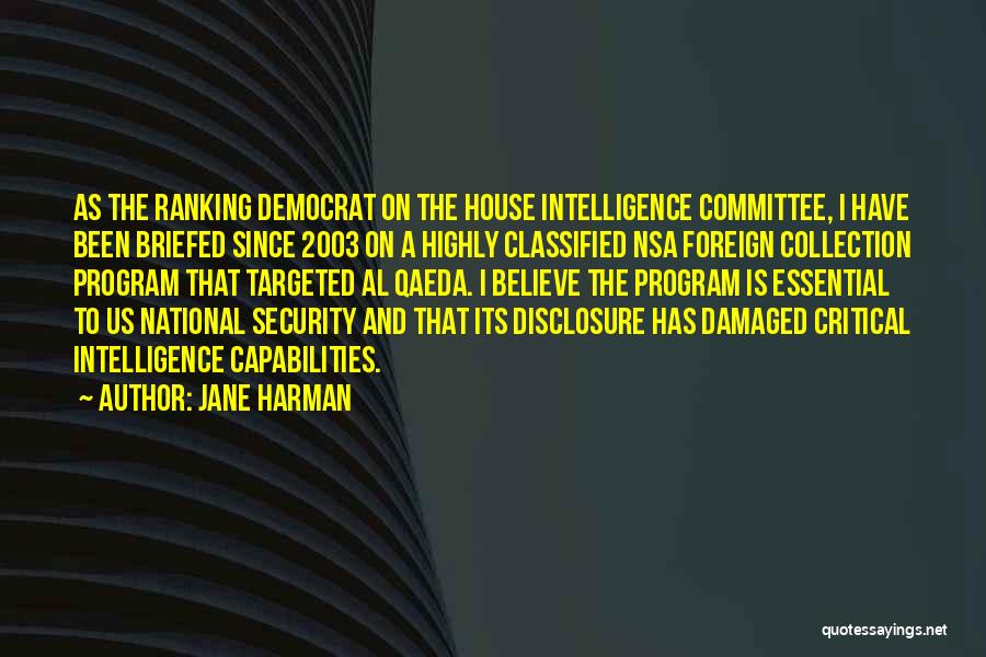 Jane Harman Quotes: As The Ranking Democrat On The House Intelligence Committee, I Have Been Briefed Since 2003 On A Highly Classified Nsa