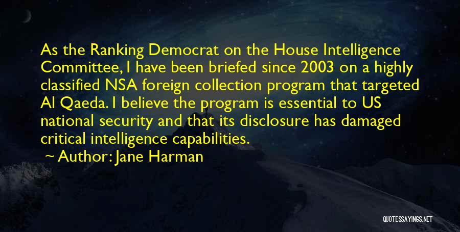 Jane Harman Quotes: As The Ranking Democrat On The House Intelligence Committee, I Have Been Briefed Since 2003 On A Highly Classified Nsa