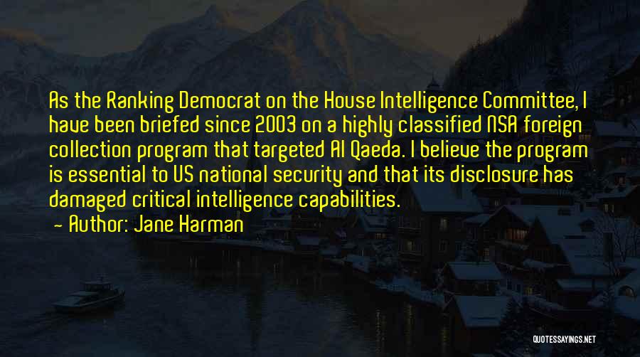 Jane Harman Quotes: As The Ranking Democrat On The House Intelligence Committee, I Have Been Briefed Since 2003 On A Highly Classified Nsa