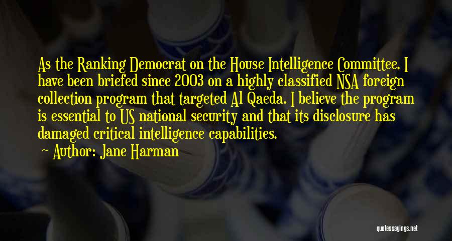 Jane Harman Quotes: As The Ranking Democrat On The House Intelligence Committee, I Have Been Briefed Since 2003 On A Highly Classified Nsa