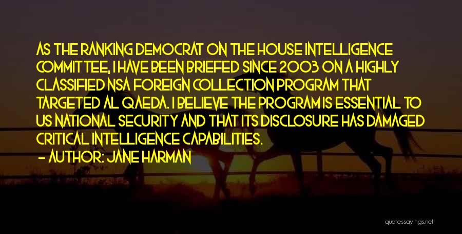 Jane Harman Quotes: As The Ranking Democrat On The House Intelligence Committee, I Have Been Briefed Since 2003 On A Highly Classified Nsa