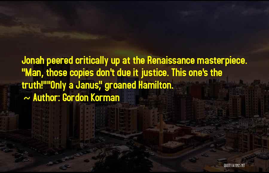 Gordon Korman Quotes: Jonah Peered Critically Up At The Renaissance Masterpiece. Man, Those Copies Don't Due It Justice. This One's The Truth!only A