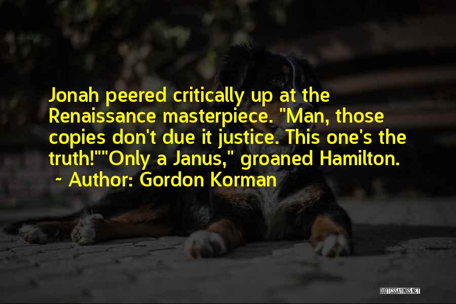 Gordon Korman Quotes: Jonah Peered Critically Up At The Renaissance Masterpiece. Man, Those Copies Don't Due It Justice. This One's The Truth!only A
