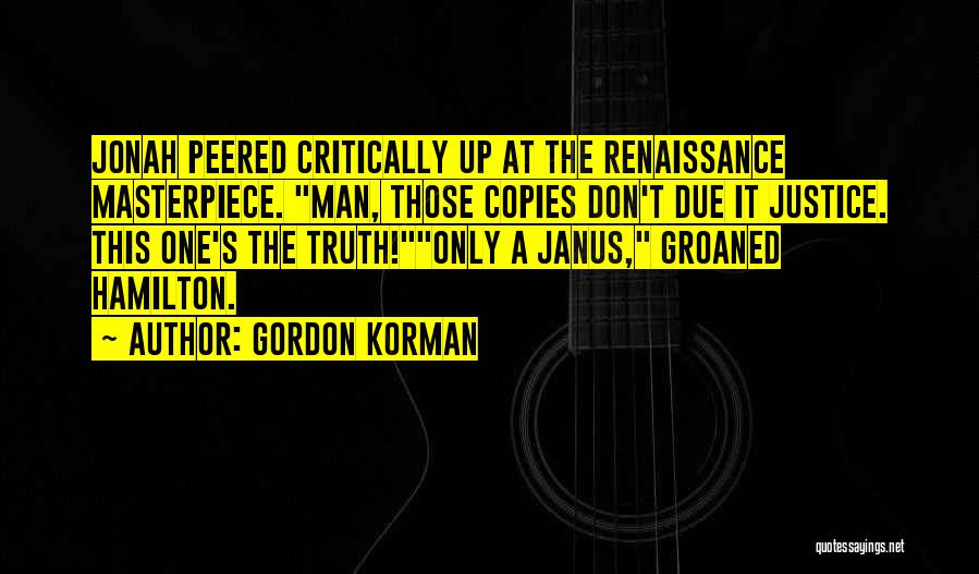 Gordon Korman Quotes: Jonah Peered Critically Up At The Renaissance Masterpiece. Man, Those Copies Don't Due It Justice. This One's The Truth!only A
