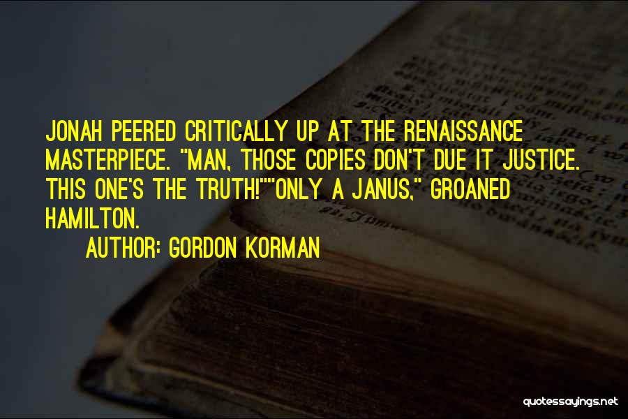 Gordon Korman Quotes: Jonah Peered Critically Up At The Renaissance Masterpiece. Man, Those Copies Don't Due It Justice. This One's The Truth!only A