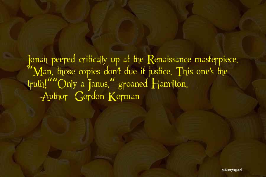 Gordon Korman Quotes: Jonah Peered Critically Up At The Renaissance Masterpiece. Man, Those Copies Don't Due It Justice. This One's The Truth!only A