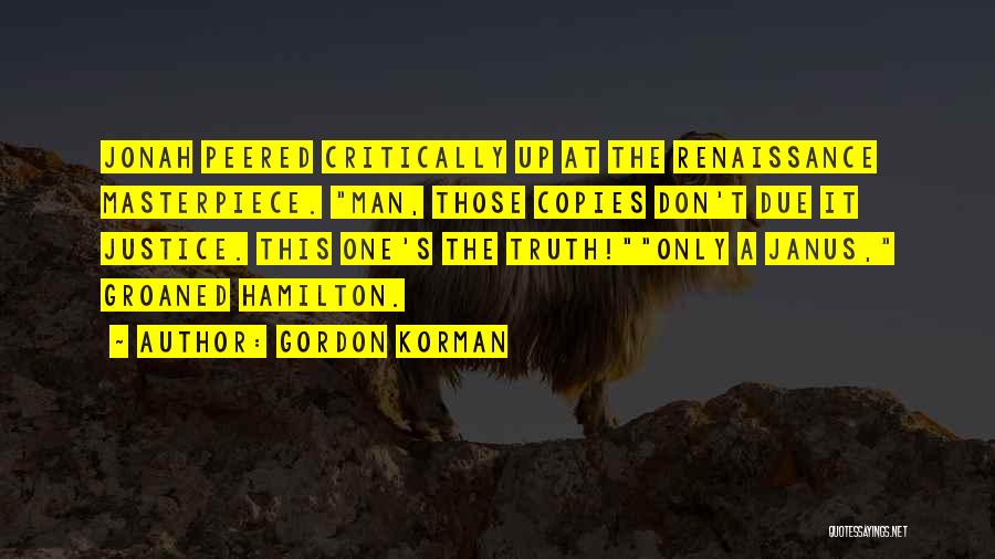 Gordon Korman Quotes: Jonah Peered Critically Up At The Renaissance Masterpiece. Man, Those Copies Don't Due It Justice. This One's The Truth!only A