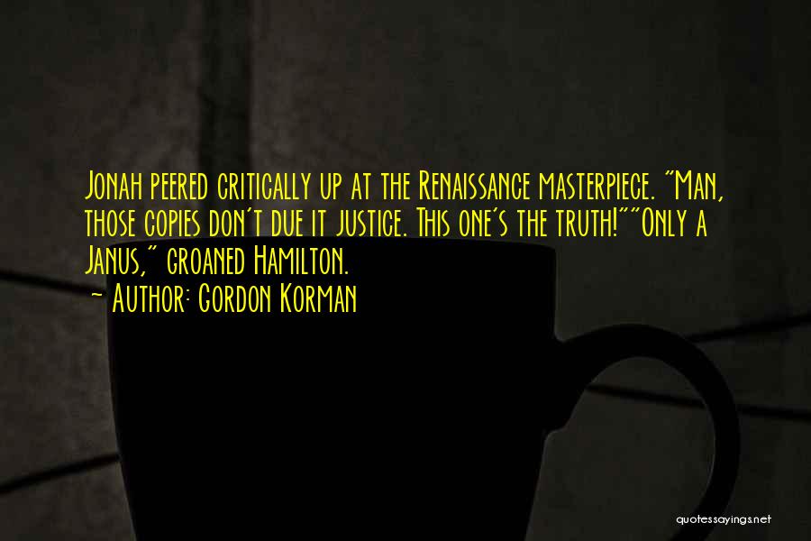 Gordon Korman Quotes: Jonah Peered Critically Up At The Renaissance Masterpiece. Man, Those Copies Don't Due It Justice. This One's The Truth!only A