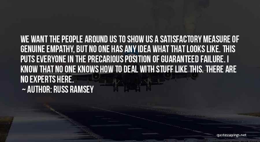 Russ Ramsey Quotes: We Want The People Around Us To Show Us A Satisfactory Measure Of Genuine Empathy, But No One Has Any