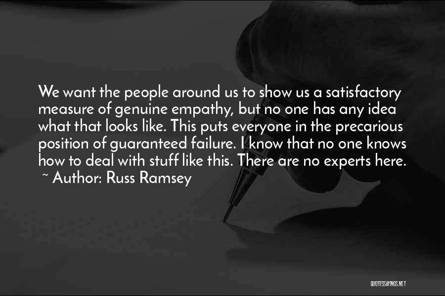 Russ Ramsey Quotes: We Want The People Around Us To Show Us A Satisfactory Measure Of Genuine Empathy, But No One Has Any