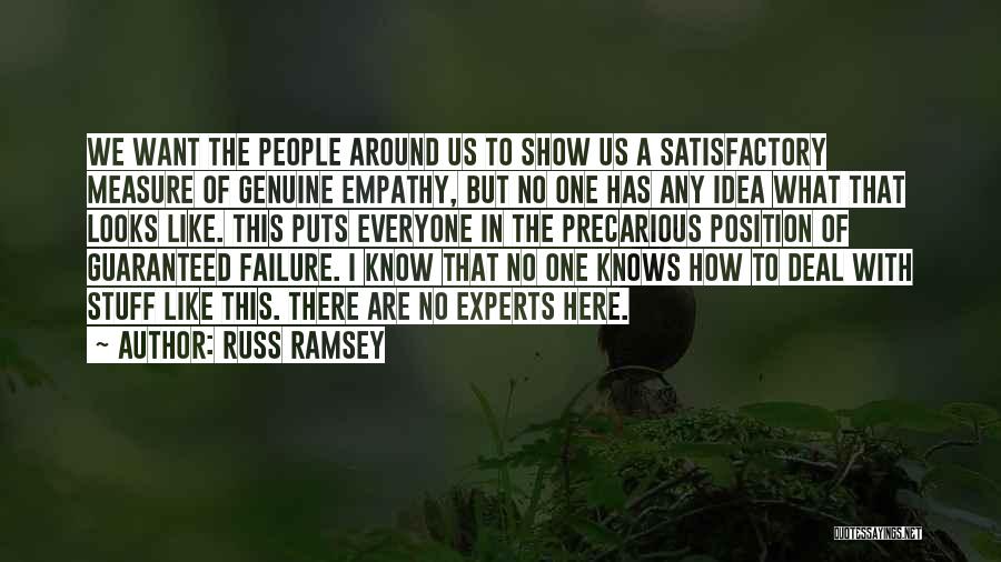 Russ Ramsey Quotes: We Want The People Around Us To Show Us A Satisfactory Measure Of Genuine Empathy, But No One Has Any