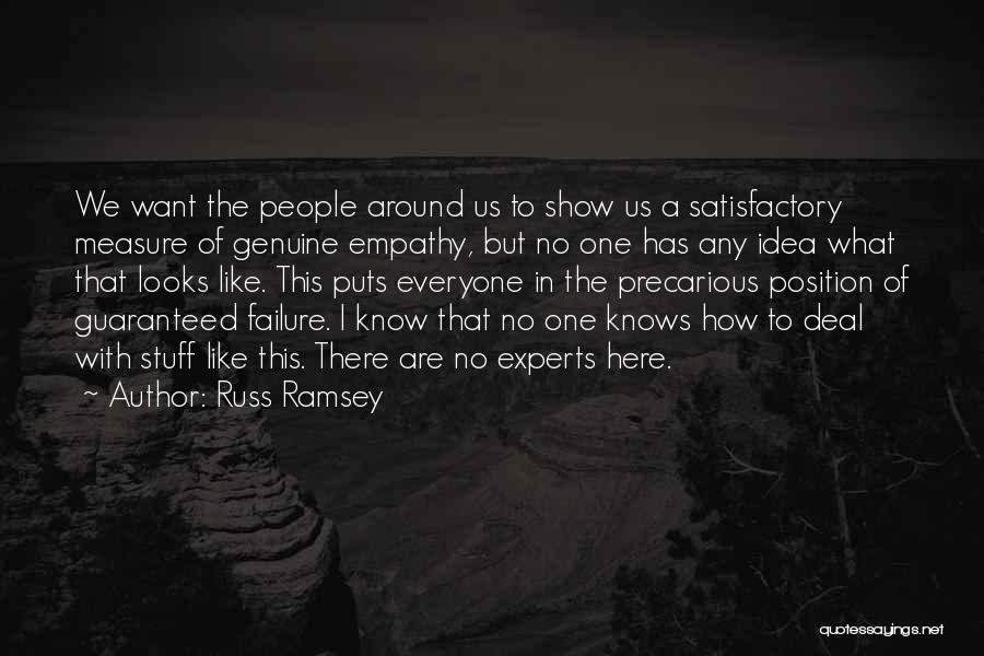 Russ Ramsey Quotes: We Want The People Around Us To Show Us A Satisfactory Measure Of Genuine Empathy, But No One Has Any