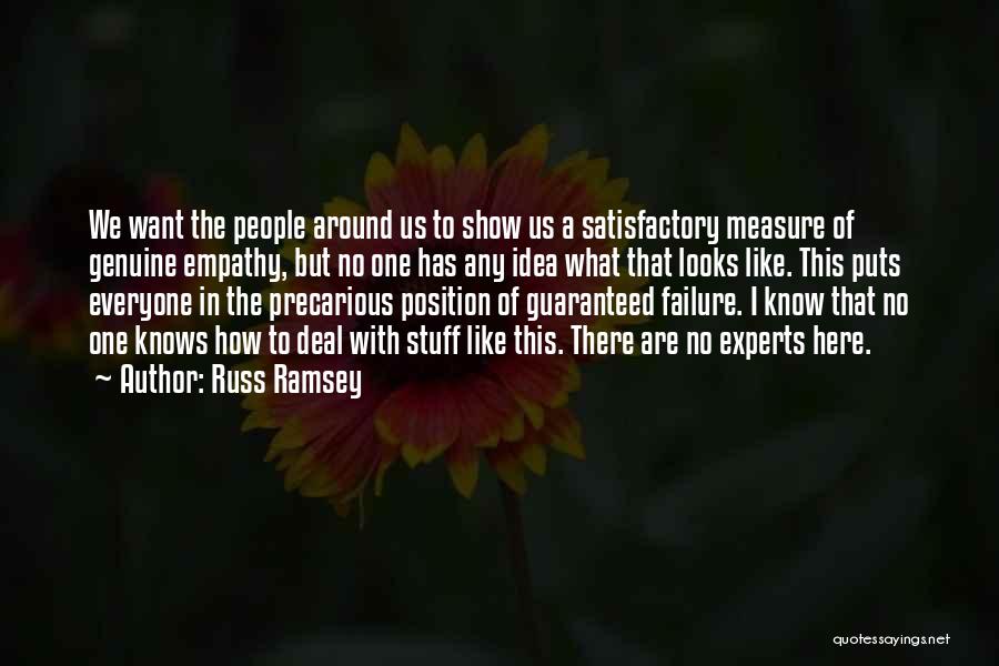 Russ Ramsey Quotes: We Want The People Around Us To Show Us A Satisfactory Measure Of Genuine Empathy, But No One Has Any