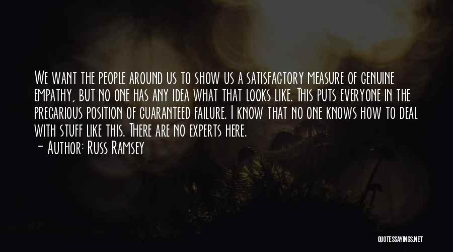 Russ Ramsey Quotes: We Want The People Around Us To Show Us A Satisfactory Measure Of Genuine Empathy, But No One Has Any