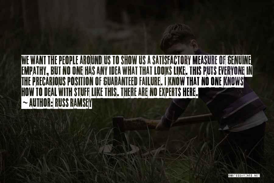 Russ Ramsey Quotes: We Want The People Around Us To Show Us A Satisfactory Measure Of Genuine Empathy, But No One Has Any