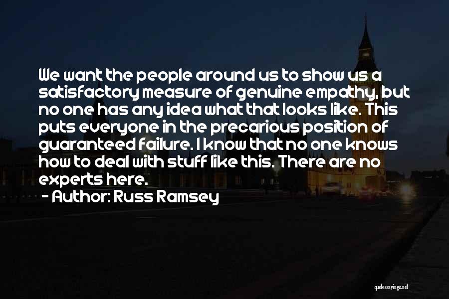 Russ Ramsey Quotes: We Want The People Around Us To Show Us A Satisfactory Measure Of Genuine Empathy, But No One Has Any