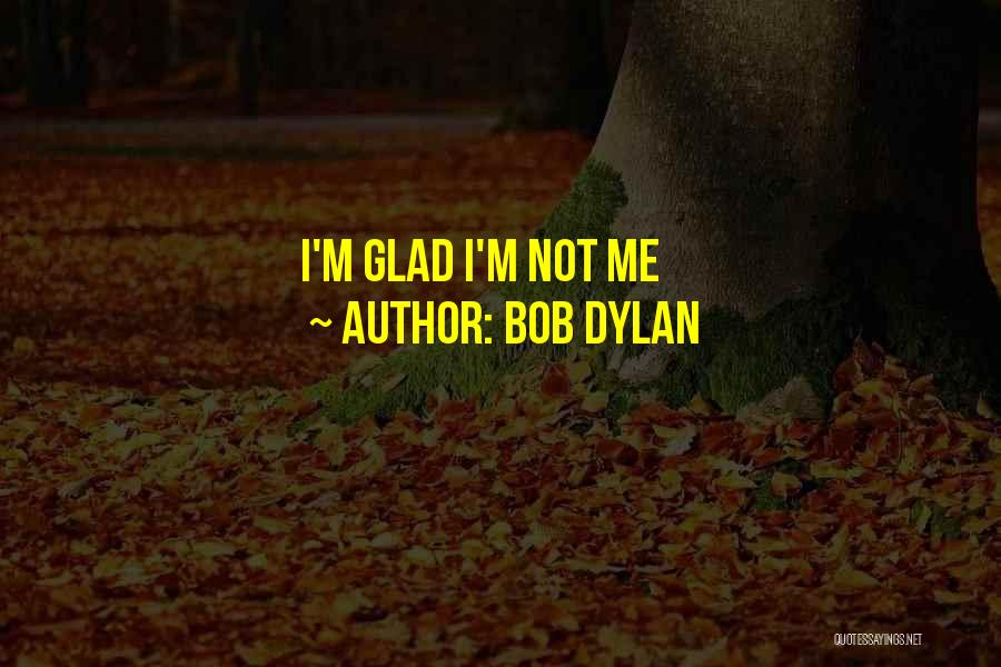 Bob Dylan Quotes: I'm Glad I'm Not Me