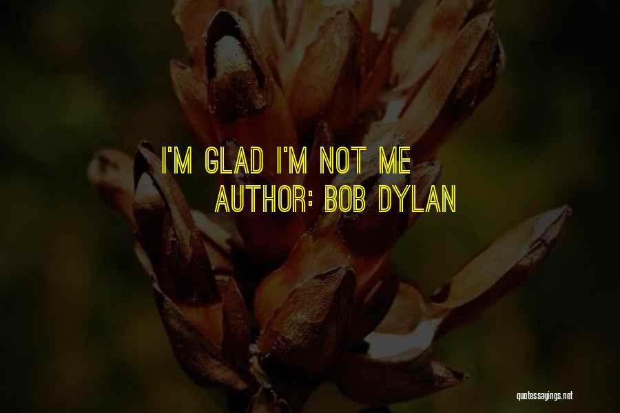 Bob Dylan Quotes: I'm Glad I'm Not Me