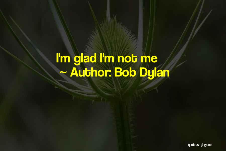 Bob Dylan Quotes: I'm Glad I'm Not Me