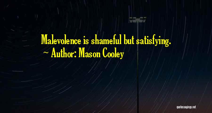 Mason Cooley Quotes: Malevolence Is Shameful But Satisfying.