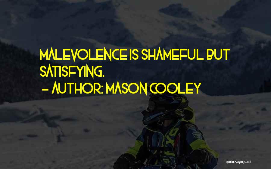 Mason Cooley Quotes: Malevolence Is Shameful But Satisfying.