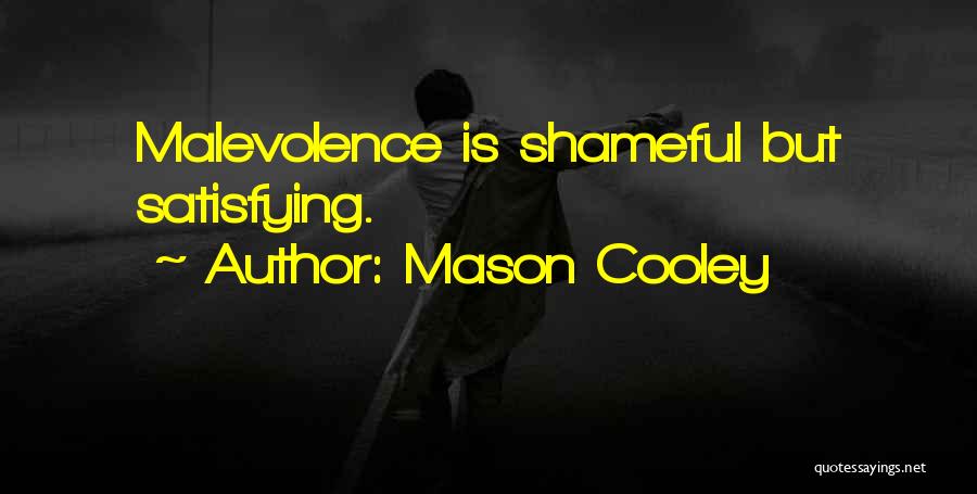 Mason Cooley Quotes: Malevolence Is Shameful But Satisfying.