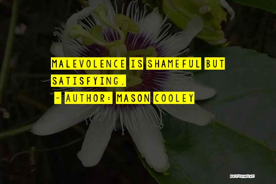 Mason Cooley Quotes: Malevolence Is Shameful But Satisfying.