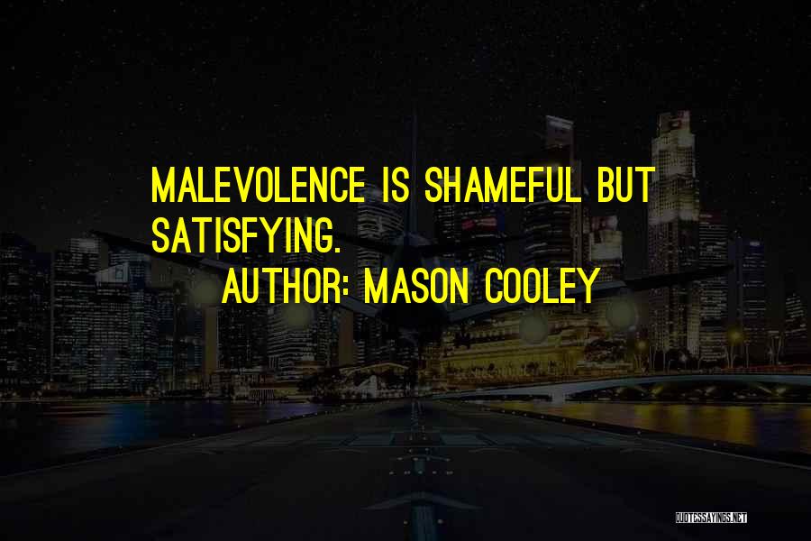 Mason Cooley Quotes: Malevolence Is Shameful But Satisfying.