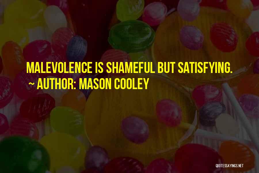 Mason Cooley Quotes: Malevolence Is Shameful But Satisfying.