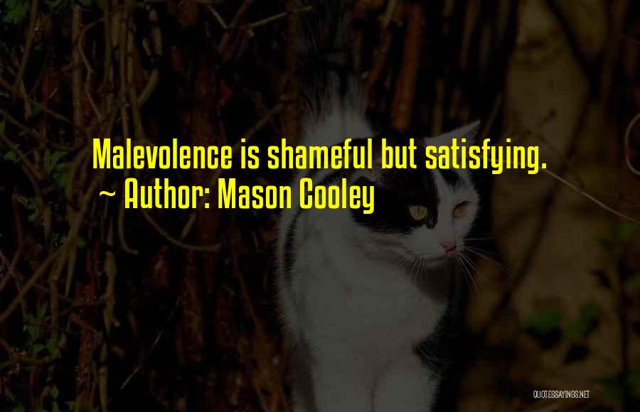 Mason Cooley Quotes: Malevolence Is Shameful But Satisfying.