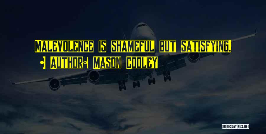 Mason Cooley Quotes: Malevolence Is Shameful But Satisfying.